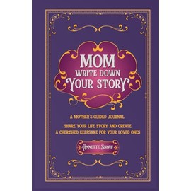 Mom, Write Down Your Story: A Mother's Guided Journal Share Your Life Story and Create a Cherished Keepsake For Your Loved Ones