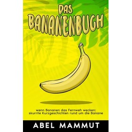 Das Bananenbuch: wenn Bananen das Fernweh wecken: skurrile Kurzgeschichten rund um die Banane (German Edition)