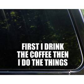 Diamond Graphics First I Drink The Coffee Then I Do The Things (8-1/2" x 3-3/4") Die Cut Decal Bumper Sticker for Windows, Cars, Trucks, Laptops, Etc.