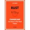 Hands-On Rust Ownership: From Basics to Real-World Projects