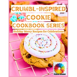 Crumbl-Inspired Cookie Cookbook Series: Holiday Merry Recipes for Celebrations