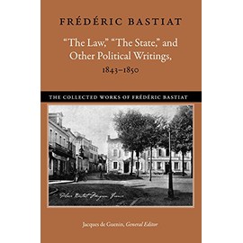 âThe Law,â âThe State,â and Other Political Writings, 1843â1850 (The Collected Works of FrÃ©dÃ©ric Bastiat)