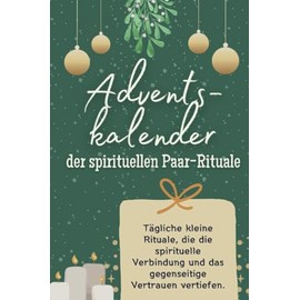 Adventskalender der spirituellen Paar-Rituale - Das perfekte Geschenk für Frauen und Männer 2024: Tägliche kleine Rituale, die die spirituelle Verbindung und das gegenseitige Vertrauen vertiefen