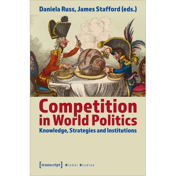 Competition in World Politics: Knowledge, Strategies and Institutions (Global Studies)