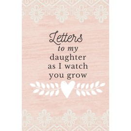 Letters To My Daughter As I Watch You Grow: Letters To My Daughter Journal, Writing Journal For Women With Lines, New Mother Journal, Baby Girl Shower Gift Ideas