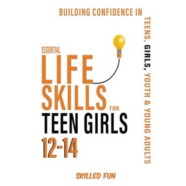 Essential Life Skills For Teen Girls 12 to 14: Building Confidence In Teens, Girls, Youth & Young Adults