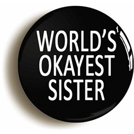 Ozorath WORLD'S OKAYEST SISTER FUNNY BADGE BUTTON PIN (Size is 1inch/25mm diameter)