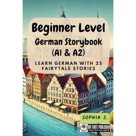 Beginner Level German Storybook (A1 & A2): Learn German with 25 Fairytale Stories (Learning German with Ease) (German Edition)