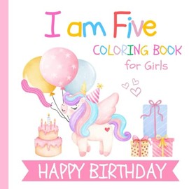 I am Five Birthday Coloring Book for Girls: Gift for 5 Year Old Kids | Simple and Easy Designs to Color for Children