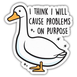 I Think I Will Cause Problems On Purpose Stickers Funny Sarcasm Funny Goose Vinyl Stickers Weather-Resistant Stickers for Water Bottles Laptop Window Car Size 3"