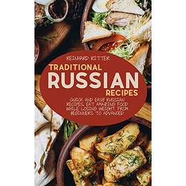 TRADITIONAL RUSSIAN RECIPES: Quick and easy Russian recipes, eat amazing food while losing weight. From beginners to advanced