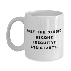 Perfect Executive assistant Gifts, Only the Strong Become, Executive assistant 11oz 15oz Mug From Friends, Cup For Coworkers, Personal assistant, Administrative assistant, Office assistant, Virtual