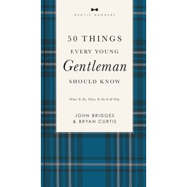 50 Things Every Young Gentleman Should Know Revised and Expanded: What to Do, When to Do It, and Why (The GentleManners Series, Band 5)