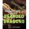 Beginner's Guide to Raising Bearded Dragons: Discover the Secrets to