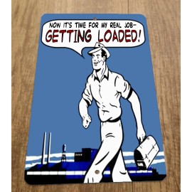 Now Its Time For My Real Job.. Getting Loaded! 8x12 Metal Wall Funny Quote Sign