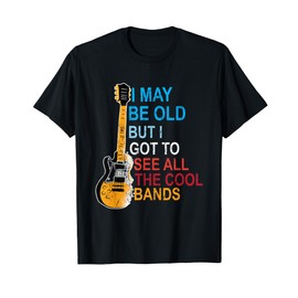 i may be old but i've seen all the good bands T-Shirt