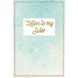 Letters to my Sister: Big sister gifts, sister gifts from sister, little sister gifts, sister gifts, sister journal; sisters book, big sister book, ... gifts. big sister, little sister, sisters,