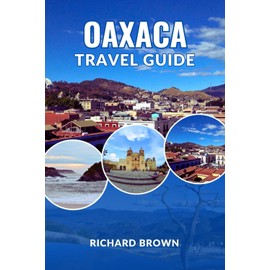 Oaxaca Travel Guide 2025
