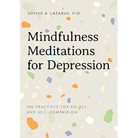 Mindfulness Meditations for Depression: 100 Practices for Solace and Self-Compassion