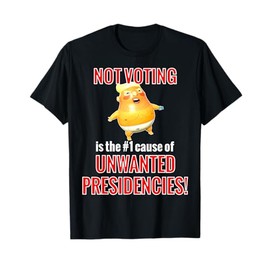 Not Voting is the #1 Cause of Unwanted Presidencies T-Shirt