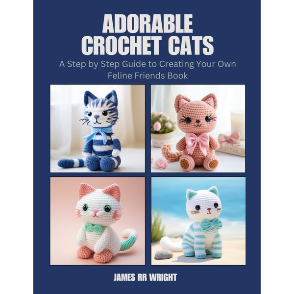 Adorable Crochet Cats: A Step by Step Guide to Creating