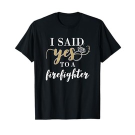I Said Yes T-Shirt for Women Firefighter Engaged Fiancee T-Shirt