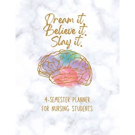 Dream it! Believe it! Slay it! Student Nurse Planner: 4-semester monthly and weekly planner for RN, LVN/LPN students with fill-in yourself year and months