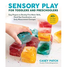 Sensory Play for Toddlers and Preschoolers: Easy Projects to Develop Fine Motor Skills, Hand-Eye Coordination, and Early Measurement Concepts