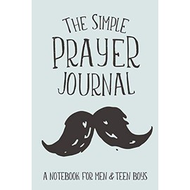 The Simple Prayer Journal: A Notebook for Men & Teen Boys (Christian Workbooks)