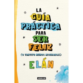Guía práctica para ser feliz (o tantito menos miserable) / A Practical Guide to be Happy