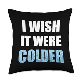 I Wish It Were Colder Funny Ice Cold Snowy Weather Throw Pillow