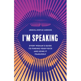 I'm Speaking: Every Woman's Guide to Finding Your Voice and Using It Fearlessly