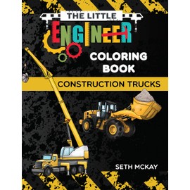 The Little Engineer Coloring Book - Construction Trucks: Fun and Educational Construction Truck Coloring Book for Preschool and Elementary Children