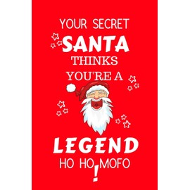 Your Secret Santa Thinks You're A Legend Ho Fucking Ho: Funny Secret Santa Gag Gift | Blank Lined Notebook Journal | Novelty Christmas Gift Under 10 ... Coworkers Gift | 100 Pages 6" x 9" Format