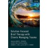 Solution-Focused Brief Therapy with Clients: Managing Trauma