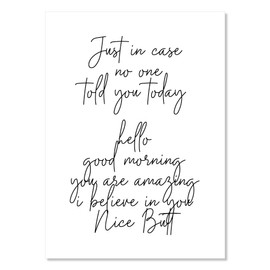 Just In Case No One Told You Today Hello Good Morning You're Amazing I Believe In You Nice Butt Script Print, Unframed
