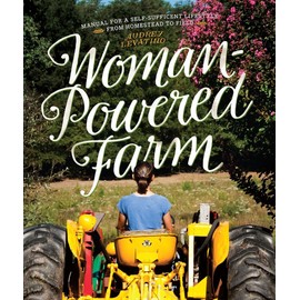 Woman-powered Farm: A Self-sufficient Lifestyle From The Homestead To The Field