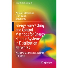 Energy Forecasting and Control Methods for Energy Storage Systems in Distribution Networks: Predictive Modelling and Control Techniques (Lecture Notes in Energy)