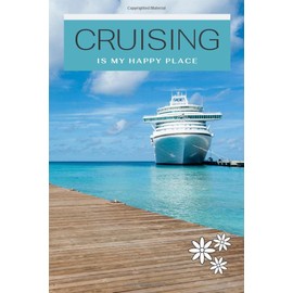 Cruising Is My Happy Place Cruise Journal: Bon Voyage Travel Journal For Those Who Love To Cruise The World