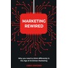 Marketing Rewired: Why you need to think differently in the