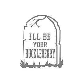 I'll Be Your Huckleberry (Specify Color Otherwise We Ship Matt Silver)