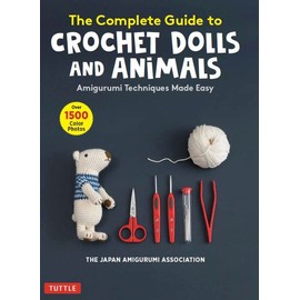 The Complete Guide to Crochet Dolls and Animals: Amigurumi Techniques Made Easy (With over 1,500 Color Photos)
