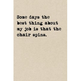 Some Days The Best Thing About My Job Is That The Chair Spins: A Funny Unisex Notebook | Coworker Gifts | Bulk Staff Gifts For Appreciation