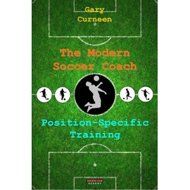 The Modern Soccer Coach: Position-Specific Training (Soccer Coaching)