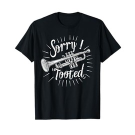 Sorry I Tooted - Trumpet T-Shirt