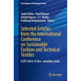 Selected Articles from the International Conference on Sustainable Fashion and Technical Textiles: ICSFT-2024: 12 November, Jalandhar, India (Proceedings in Technology Transfer)