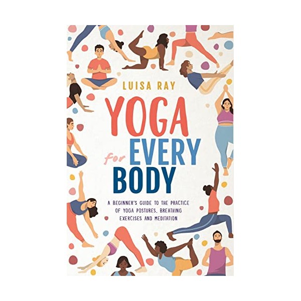 Yoga for Every Body: A beginnerâs guide to the practice