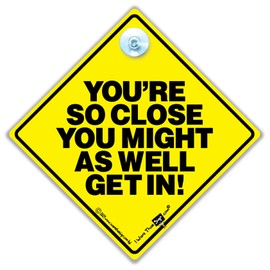 You're So Close You Might As Well Get In Car Sign, Suction Cup Car Sign To Deter Tailgating, Baby on Board Sign Style To Stop Tailgating
