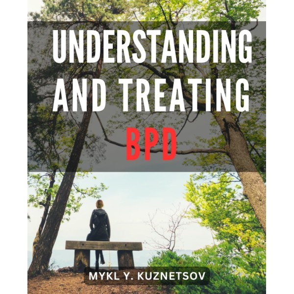 Understanding And Treating BPD: A Resource for Managing BPD and