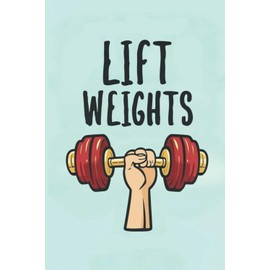 Notebook "Lift weights": Strength in Motion: Workout Journal for Weightlifting Enthusiasts